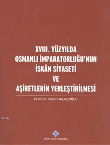 XVIII. Yüzyılda Osmanlı İmparatorluğu'nun İskan Siyaseti ve Aşiretlerin Yerleştirilmesi