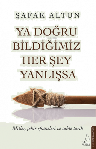 Ya Doğru Bildiğimiz Her Şey Yanlışsa;Mitler, Şehir Efsaneleri ve Sahte Tarih