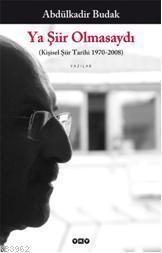 Ya Şiir Olmasaydı; (Kişisel Şiir Tarihi 1970-2008)