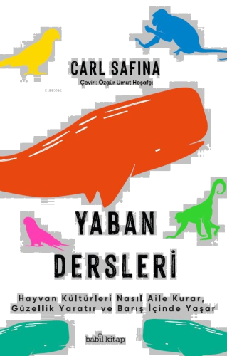 Yaban Dersleri ;Hayvan Kültürleri Nasıl Aile Kurar, Güzellik Yaratır ve Barış İçinde Yaşar