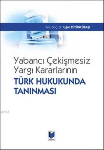 Yabancı Çekişmesiz Yargı Kararlarının Türk Hukukunda Tanınması (Ciltli