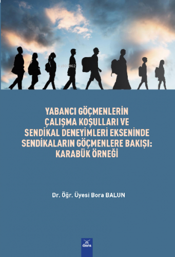 Yabancı Göçmenlerin Çalışma Koşulları Ve Sendikal Deneyimleri Ekseninde ;Sendikaların Göçmenlere Bakışı : Karabük Örneği