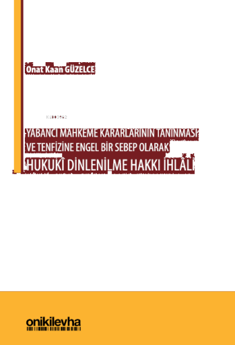 Yabancı Mahkeme Kararlarının Tanınması ve Tenfizine Engel Bir Sebep Olarak Hukuki Dinlenilme Hakkı İhlali