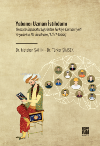 Yabancı Uzman İstihdamı;Osmanlı İmparatorluğu’ndan Türkiye Cumhuriyeti Arşivlerine Bir İnceleme (1750-1988)