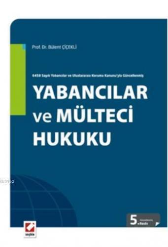 Yabancılar ve Mülteci Hukuku; 6458 Sayılı Yabancılar ve Uluslararası Koruma Kanunuyla Güncellenmiş
