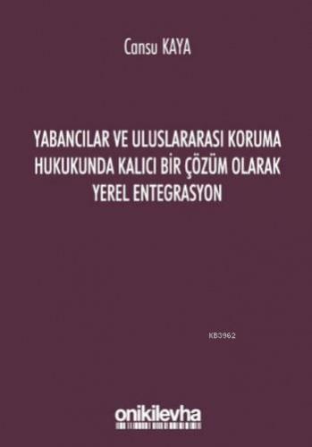 Yabancılar ve Uluslararası Koruma Hukukunda Kalıcı Bir Çözüm Olarak Yerel Entegrasyon