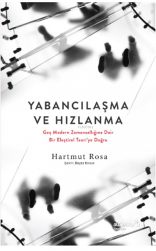 Yabancılaşma Ve Hızlanma:;Geç Modern Zamansallığına Dair Bir Eleştirel Teori'ye Doğru