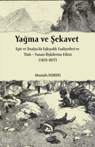 Yağma ve Şekavet;Epir ve Tesalya’da Eşkıyalık Faaliyetleri ve Türk – Yunan İlişkilerine Etkisi 1835-1877