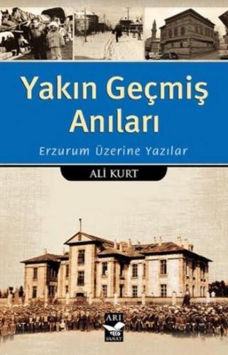 Yakın Geçmiş Anıları; Erzurum Üzerine Yazılar