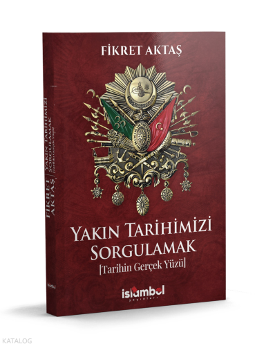 Yakın Tarihimizi Sorgulamak;Tarihin Gerçek Yüzü