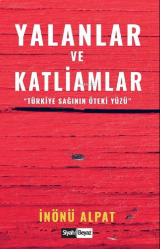 Yalanlar ve Katliamlar Türkiye Sağının Öteki Yüzü