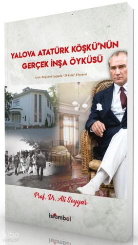 Yalova Atatürk Köşkü'nün Gerçek İnşa Öyküsü;Arşiv Belgeleri Işığında "38 Gün" Efsanesi