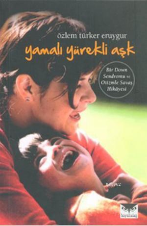 Yamalı Yürekli Aşk; Bir Down Sendromu ve Otizmle Savaş Hikayesi