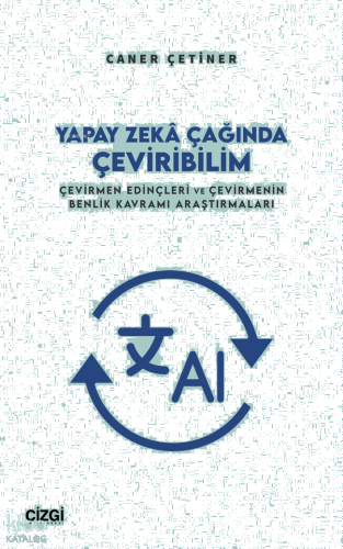 Yapay Zekâ Çağında Çeviribilim;Çevirmen Edinçleri ve Çevirmenin Benlik Kavramı Araştırmaları