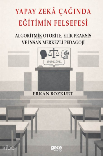 Yapay Zeka Çağında Eğitimin Felsefesi;Algoritmik Otorite, Etik Praksis Ve İnsan Merkezli Pedagoji