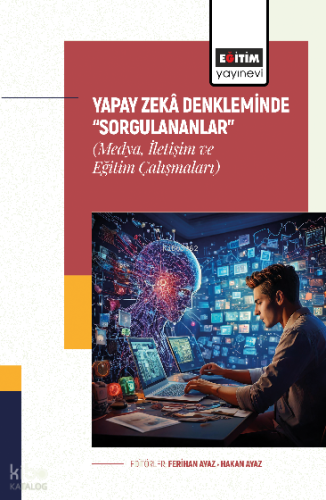 Yapay Zekâ Denkleminde “Sorgulananlar” (Medya, İletişim ve Eğitim Çalışmaları)