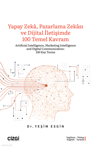 Yapay Zeka, Pazarlama Zekası ve Dijital İletişimde 100 Temel Kavram;Artificial Intelligence, Marketing Intelligence and Digital Communication:100 Key Terms