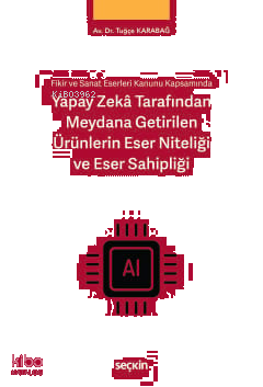 Yapay Zekâ Tarafından Meydana Getirilen Ürünlerin Eser Niteliği ve Eser Sahipliği;Fikir ve Sanat Eserleri Kanunu Kapsamında
