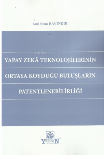 Yapay Zeka Teknolojilerinin Ortaya Koyduğu Buluşların Patentlenebilirliği