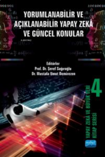 Yapay Zeka Ve Büyük Veri Kitap Serisi 4; Yorumlanabilir ve Açıklanabilir Yapay Zekâ ve Güncel Konular