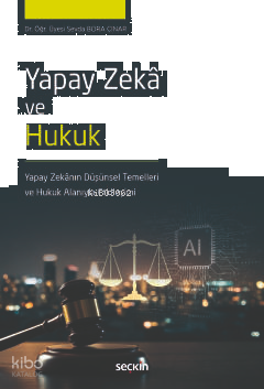 Yapay Zekâ ve Hukuk;Yapay Zekânın Düşünsel Temelleri Ve Hukuk Alanıyla Etkileşimi
