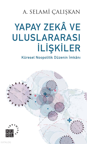 Yapay Zekâ ve Uluslararası İlişkiler - Küresel Noopolitik Düzenin İmkâ