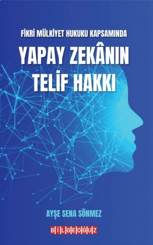 Yapay Zekânın Telif Hakkı;Fikri Mülkiyet Hukuku Kapsamında