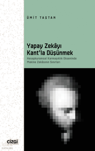 Yapay Zekayı Kant’la Düşünmek;Hesapkuramsal Karmaşıklık Ekseninde Makine Zekâsının Sınırları