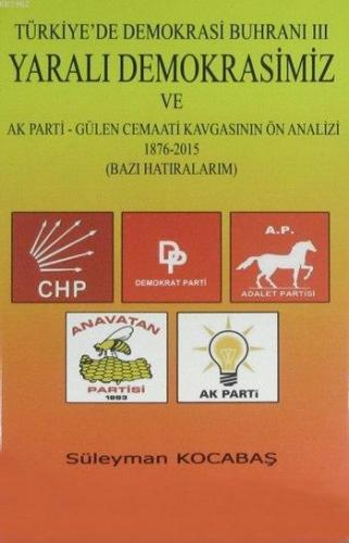 Yaralı Demokrasimiz ve AK Parti - Gülen Cemaati Kavgasının Ön Analizi 1876-2015; Türkiye'de Demokrasi Buhranı III