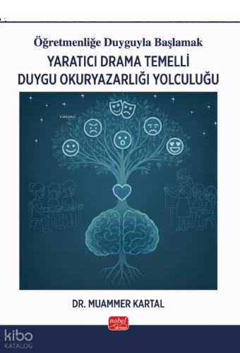 Yaratıcı Drama Temelli Duygu Okuryazarlığı Yolculuğu;Öğretmenliğe Duyguyla Başlamak