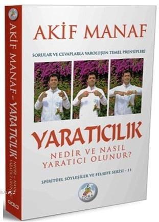 Yaratıcılık Nedir ve Nasıl Yaratıcı Olunur?; Sorular ve Cevaplarla Varoluşun Temel Prensipleri