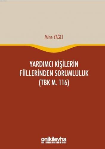 Yardımcı Kişilerin Fiillerinden Sorumluluk; (TBK M. 116)