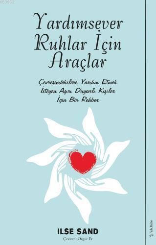Yardımsever Ruhlar İçin Araçlar; Çevresindekilere Yardım Etmek İsteyen Aşırı Duyarlı Kişiler İçin Bir Rehber