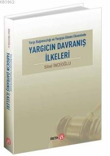 Yargıcın Davranış İlkeleri; Yargı Bağımsızlığı ve Yargıya Güven Ekseninde