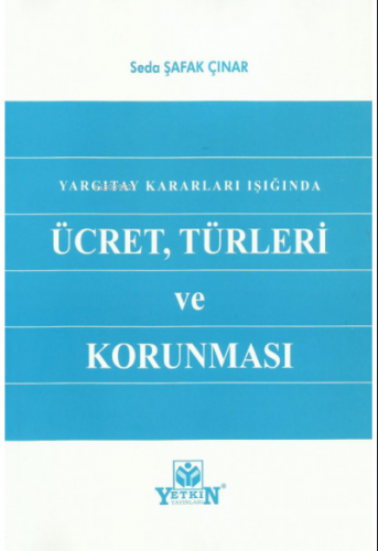 Yargıtay Kararları Işığında Ücret, Türleri ve Korunması