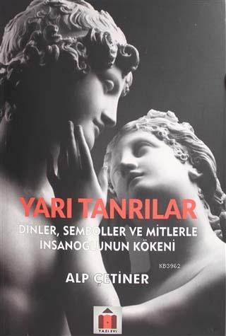 Yarı Tanrılar; Dinler, Semboller ve Mitlerle İnsanoğlunun Kökeni