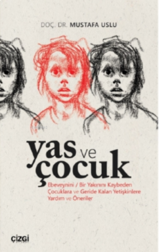 Yas ve Çocuk;(Ebeveynini / Bir Yakınını Kaybeden Çocuklara ve Geride Kalan Yetişkinlere Yardım ve Öneriler)
