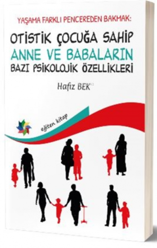 Yaşama Farklı Pencereden Bakmak : Otistik Çocuğa Sahip Anne ve Babaların Bazı Psikolojik Özellikleri