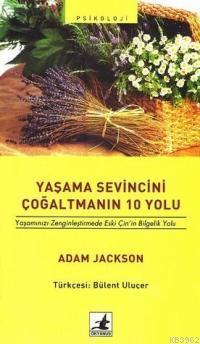 Yaşama Sevincini Çoğaltmanın 10 Yolu; Yaşamınızı Zenginleştirmede Eski Çin´in Bilgelik Yolu
