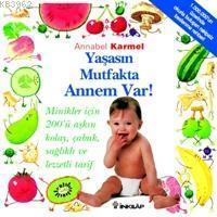 Yaşasın Mutfakta Annem Var; Minikler İçin 200'ü Aşkın Kolay, Çabuk, Sağlıklı ve Lezzetli Tarif