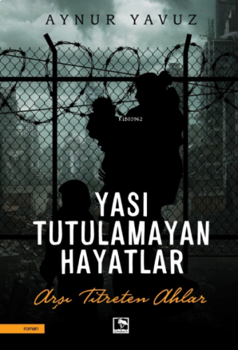 Yası Tutulamayan Hayatlar;Arşı Titreten Ahlar