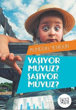 Yaşıyor muyuz? Şaşıyor muyuz?