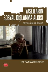 Yaşlıların Sosyal Dışlanma Algısı;Sosyolojik Bir Analiz