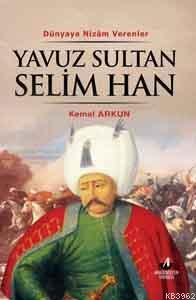 Yavuz Sultan Selim Han; 9. Osmanlı Padişahı 74. İslam Halifesi