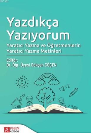 Yazdıkça Yazıyorum; Yaratıcı Yazma ve Öğretmenlerin Yaratıcı Yazma Metinleri