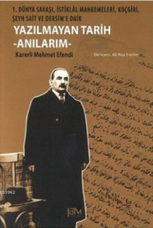 Yazılmayan Tarih - Anılarım; 1. Dünya Savaşı, İstiklal Mahkemeleri, Koçgiri, Şeyh Sait ve Dersim'e Dair
