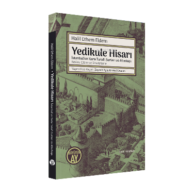 Yedikule Hisarı;İstanbul’un Kara Tarafı Surları ve Altınkapı