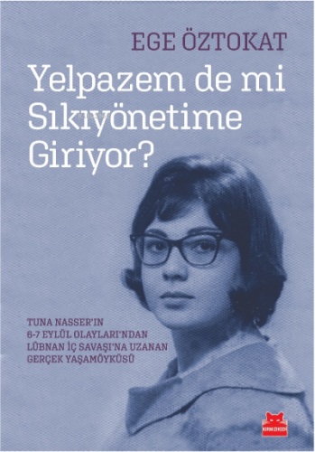 Yelpazem De Mi Sıkıyönetime Giriyor? ;Tuna Nasser’in 6-7 Eylül Olaylari’ndan Lübnan Iç Savaşi’na Uzanan Gerçek Yaşamöyküsü