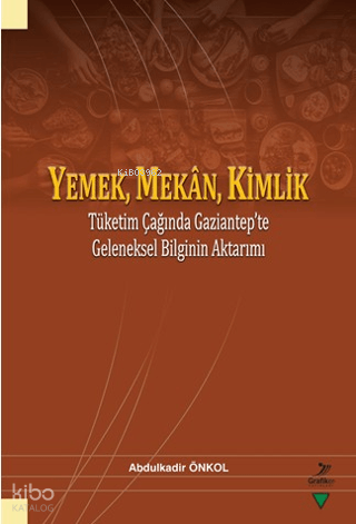 Yemek, Mekan, Kimlik;Tüketim Çağında Gaziantep’te Geleneksel Bilginin 