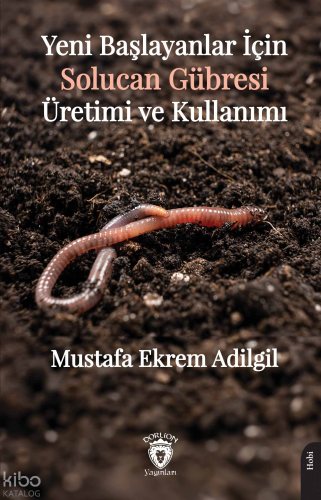 Yeni Başlayanlar İçin Solucan Gübresi Üretimi ve Kullanımı